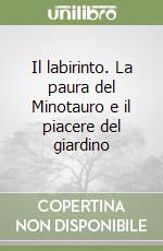 Il labirinto. La paura del Minotauro e il piacere del giardino libro