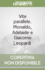 Vite parallele. Monaldo, Adelaide e Giacomo Leopardi