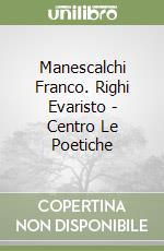 Manescalchi Franco. Righi Evaristo - Centro Le Poetiche libro
