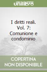 I diritti reali. Vol. 7: Comunione e condominio libro