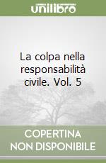 La colpa nella responsabilità civile. Vol. 5 libro