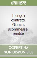 I singoli contratti. Giuoco, scommessa, rendite