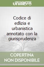 Codice di edlizia e urbanistica annotato con la giurisprudenza