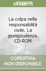 La colpa nella responsabilità civile. La giurisprudenza. CD-ROM libro