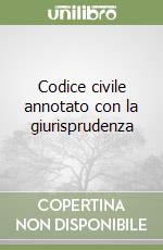 Codice civile annotato con la giurisprudenza