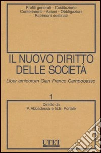 Il nuovo diritto delle società. Vol. 1: Profili generali-Costituzione-Conferimenti-Azioni-Obbligazioni-Patrimoni destinati libro