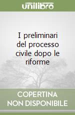 I preliminari del processo civile dopo le riforme libro