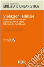 Violazioni edilizie. Responsabilità e sanzioni amministrative e penali. Effetti civili. Profili fiscali. Con CD-ROM