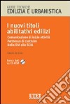 I nuovi titoli abilitativi edilizi. Comunicazione di inizio attività. Permesso di costruire. Dalla Dia alla Scia. Con CD-ROM libro