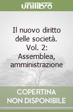 Il nuovo diritto delle società. Vol. 2: Assemblea, amministrazione libro