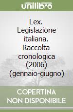Lex. Legislazione italiana. Raccolta cronologica (2006) (gennaio-giugno) libro