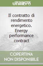 Il contratto di rendimento energetico. Energy performance contract libro