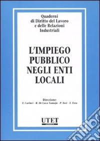 Quaderni di diritto del lavoro e delle relazioni industriali. Vol. 30: L'impiego pubblico negli enti locali libro