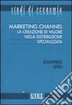 Marketing channel. La creazione di valore nella distribuzione specializzata