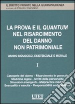 La prova e il quantum nel risarcimento del danno non patrimoniale. Vol. 1: Danno biologico, esistenziale e morale