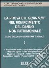 La prova e il quantum nel risarcimento del danno non patrimoniale. Vol. 1: Danno biologico, esistenziale e morale libro
