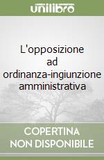 L'opposizione ad ordinanza-ingiunzione amministrativa libro