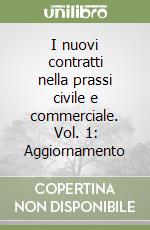 I nuovi contratti nella prassi civile e commerciale. Vol. 1: Aggiornamento libro