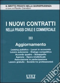 I nuovi contratti nella prassi civile e commerciale. Vol. 3: Aggiornamento. Leasing pubblico, lavori in economia, lavoro autonomi, dialogo competitivo, accordo quadro, subappalto, agenzia, opera intellettuale... libro