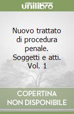 Nuovo trattato di procedura penale. Soggetti e atti. Vol. 1 libro