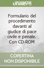 Formulario del procedimento davanti al giudice di pace civile e penale. Con CD-ROM libro