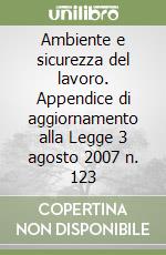 Ambiente e sicurezza del lavoro. Appendice di aggiornamento alla Legge 3 agosto 2007 n. 123 libro