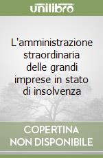 L'amministrazione straordinaria delle grandi imprese in stato di insolvenza