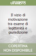 Il vizio di motivazione tra esame di legittimità e giurisdizione libro