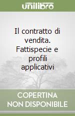 Il contratto di vendita. Fattispecie e profili applicativi libro