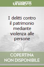 I delitti contro il patrimonio mediante violenza alle persone