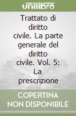 Trattato di diritto civile. La parte generale del diritto civile. Vol. 5: La prescrizione libro