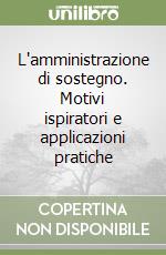 L'amministrazione di sostegno. Motivi ispiratori e applicazioni pratiche libro