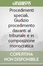 Procedimenti speciali. Giudizio procedimento davanti al tribunale e in composizione monocratica libro