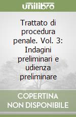 Trattato di procedura penale. Vol. 3: Indagini preliminari e udienza preliminare libro