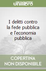 I delitti contro la fede pubblica e l'economia pubblica libro