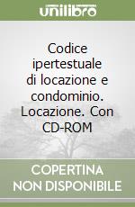 Codice ipertestuale di locazione e condominio. Locazione. Con CD-ROM libro