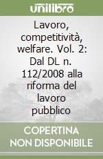 Lavoro, competitività, welfare. Vol. 2: Dal DL n. 112/2008 alla riforma del lavoro pubblico libro