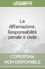 La diffamazione. Responsabilità penale e civile libro