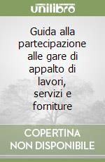Guida alla partecipazione alle gare di appalto di lavori, servizi e forniture libro