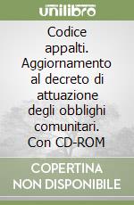 Codice appalti. Aggiornamento al decreto di attuazione degli obblighi comunitari. Con CD-ROM