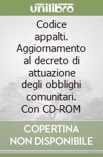 Codice appalti. Aggiornamento al decreto di attuazione degli obblighi comunitari. Con CD-ROM libro