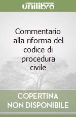 Commentario alla riforma del codice di procedura civile libro