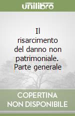 Il risarcimento del danno non patrimoniale. Parte generale libro