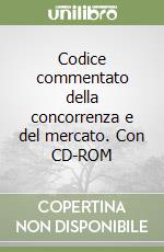 Codice commentato della concorrenza e del mercato. Con CD-ROM libro