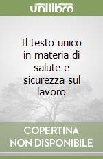 Il testo unico in materia di salute e sicurezza sul lavoro libro