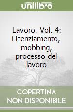 Lavoro. Vol. 4: Licenziamento, mobbing, processo del lavoro libro