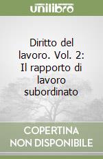 Diritto del lavoro. Vol. 2: Il rapporto di lavoro subordinato libro