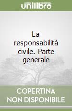 La responsabilità civile. Parte generale libro