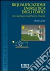 Riqualificazione energetica degli edicifici. Linee guida per progettazione integrata libro