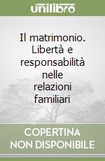 Il matrimonio. Libertà e responsabilità nelle relazioni familiari libro